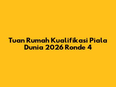Tuan Rumah Kualifikasi Piala Dunia 2026 Ronde 4