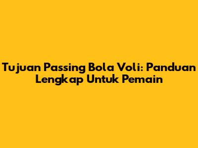 Tujuan Passing Bola Voli: Panduan Lengkap Untuk Pemain