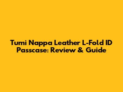 Tumi Nappa Leather L-Fold ID Passcase: Review & Guide