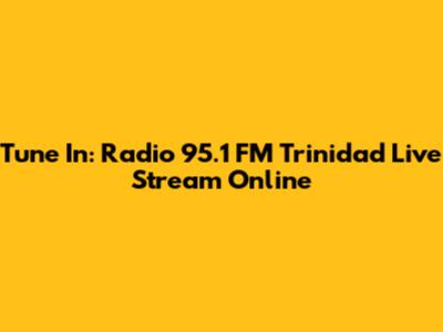Tune In: Radio 95.1 FM Trinidad Live Stream Online