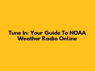 Tune In: Your Guide To NOAA Weather Radio Online