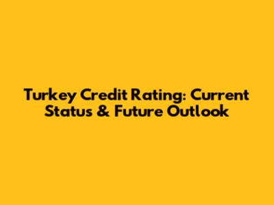 Turkey Credit Rating: Current Status & Future Outlook