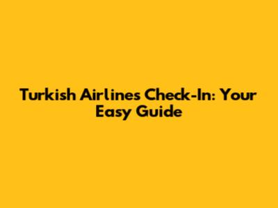 Turkish Airlines Check-In: Your Easy Guide