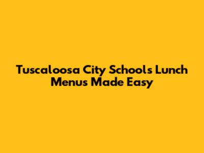 Tuscaloosa City Schools Lunch Menus Made Easy