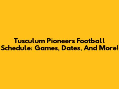 Tusculum Pioneers Football Schedule: Games, Dates, And More!