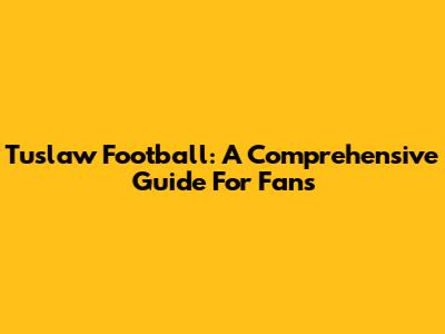 Tuslaw Football: A Comprehensive Guide For Fans