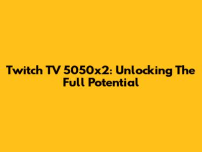 Twitch TV 5050x2: Unlocking The Full Potential