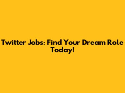 Twitter Jobs: Find Your Dream Role Today!