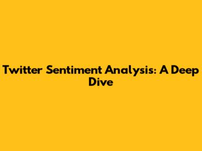 Twitter Sentiment Analysis: A Deep Dive