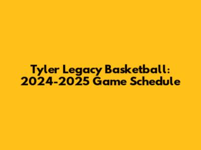 Tyler Legacy Basketball: 2024-2025 Game Schedule