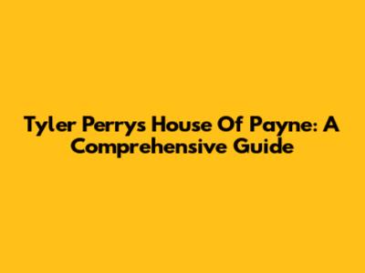 Tyler Perry's House Of Payne: A Comprehensive Guide