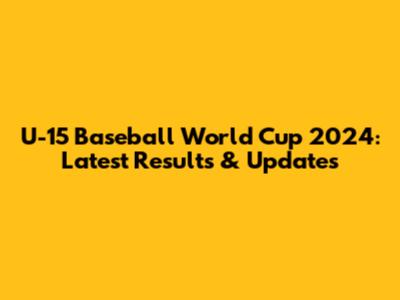 U-15 Baseball World Cup 2024: Latest Results & Updates