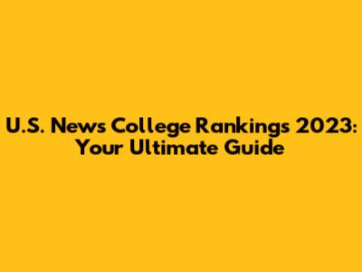 U.S. News College Rankings 2023: Your Ultimate Guide
