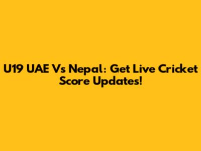 U19 UAE Vs Nepal: Get Live Cricket Score Updates!