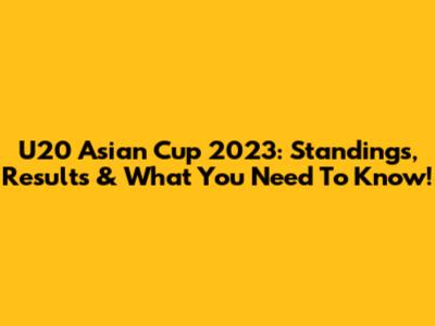 U20 Asian Cup 2023: Standings, Results & What You Need To Know!