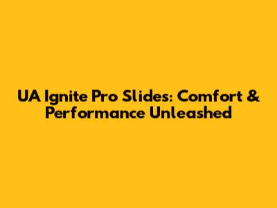 UA Ignite Pro Slides: Comfort & Performance Unleashed