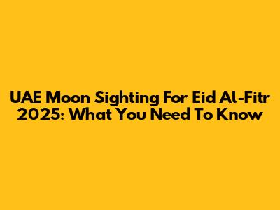 UAE Moon Sighting For Eid Al-Fitr 2025: What You Need To Know