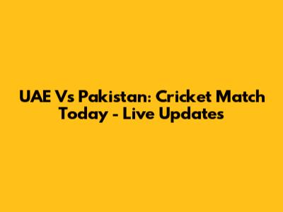 UAE Vs Pakistan: Cricket Match Today - Live Updates