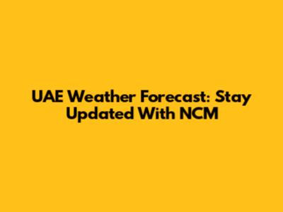 UAE Weather Forecast: Stay Updated With NCM