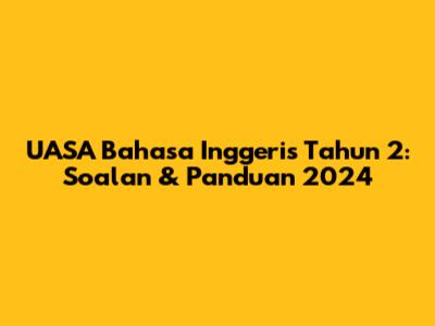 UASA Bahasa Inggeris Tahun 2: Soalan & Panduan 2024