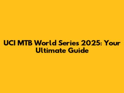 UCI MTB World Series 2025: Your Ultimate Guide