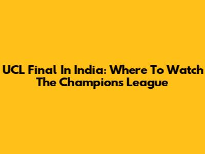 UCL Final In India: Where To Watch The Champions League