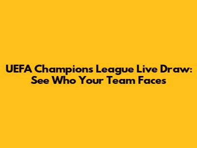 UEFA Champions League Live Draw: See Who Your Team Faces