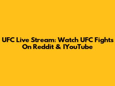 UFC Live Stream: Watch UFC Fights On Reddit & IYouTube