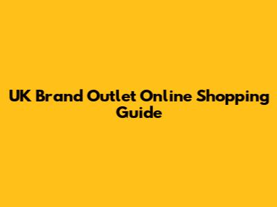 UK Brand Outlet Online Shopping Guide