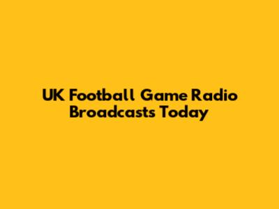 UK Football Game Radio Broadcasts Today