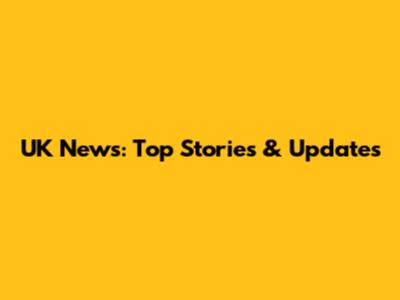 UK News: Top Stories & Updates