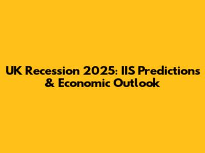 UK Recession 2025: IIS Predictions & Economic Outlook