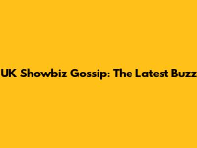 UK Showbiz Gossip: The Latest Buzz