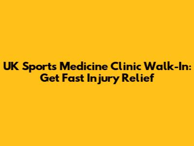 UK Sports Medicine Clinic Walk-In: Get Fast Injury Relief