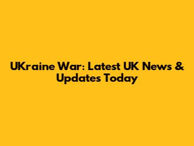 UKraine War: Latest UK News & Updates Today