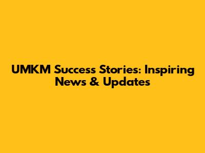 UMKM Success Stories: Inspiring News & Updates