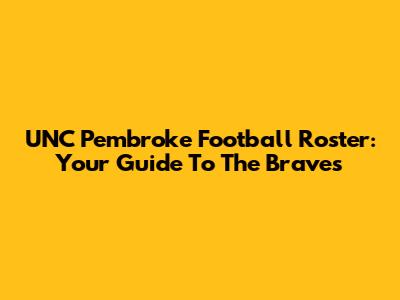 UNC Pembroke Football Roster: Your Guide To The Braves