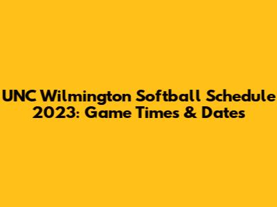 UNC Wilmington Softball Schedule 2023: Game Times & Dates