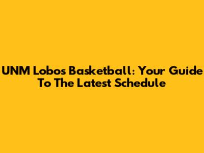 UNM Lobos Basketball: Your Guide To The Latest Schedule