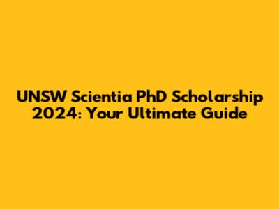 UNSW Scientia PhD Scholarship 2024: Your Ultimate Guide