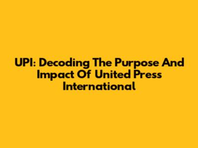 UPI: Decoding The Purpose And Impact Of United Press International