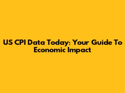 US CPI Data Today: Your Guide To Economic Impact