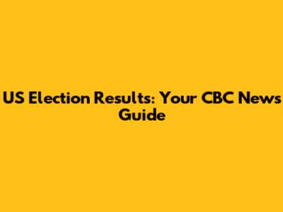US Election Results: Your CBC News Guide