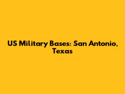 US Military Bases: San Antonio, Texas