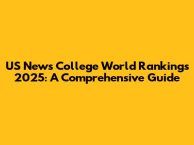 US News College World Rankings 2025: A Comprehensive Guide