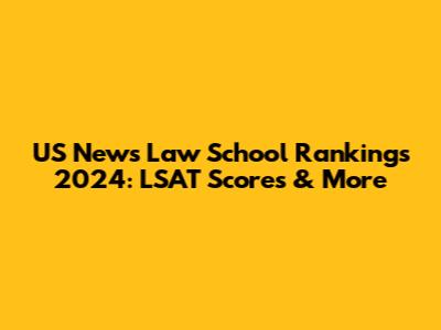 US News Law School Rankings 2024: LSAT Scores & More