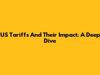 US Tariffs And Their Impact: A Deep Dive