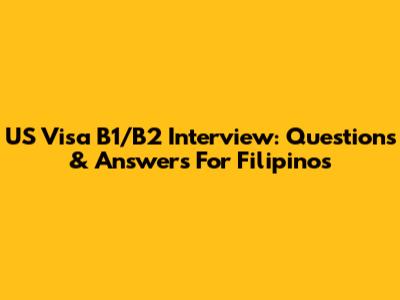 US Visa B1/B2 Interview: Questions & Answers For Filipinos
