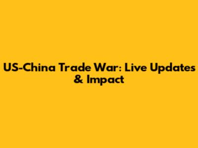 US-China Trade War: Live Updates & Impact