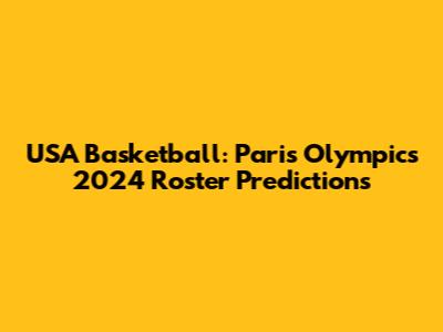 USA Basketball: Paris Olympics 2024 Roster Predictions